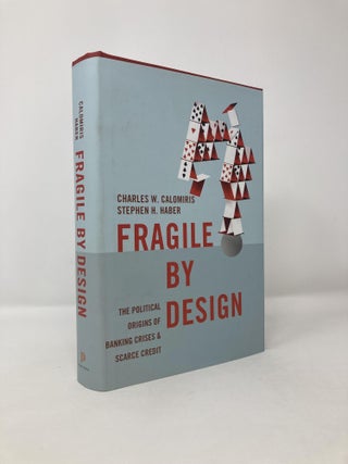 Item #117558 Fragile by Design: The Political Origins of Banking Crises and Scarce Credit....