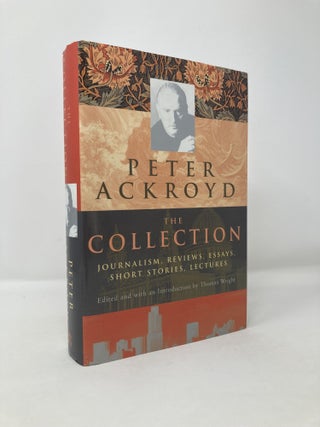 Item #117575 Peter Ackroyd: The Collection: Journalism, Reviews, Essays, Short Stories, Lectures....