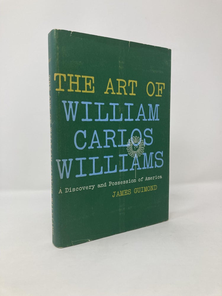 Item #117742 The Art of William Carlos Williams;: A Discovery and Possession of America. James Guimond.