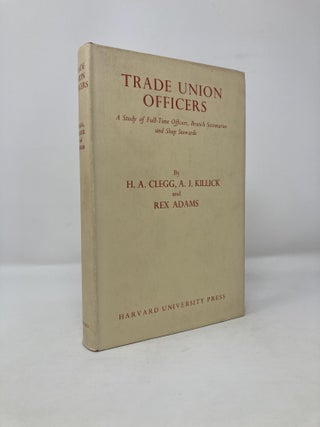 Item #117748 Trade Union Officers: A Study of the Full-Time Officers, Branch Secretaries, and...