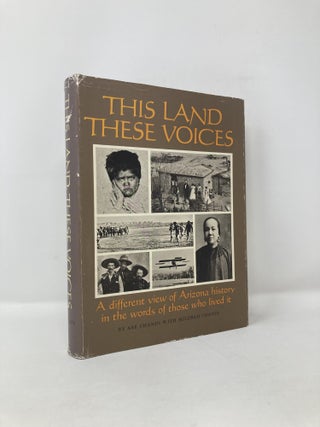 Item #118038 This Land, These Voices: A Different View of Arizona History in the Words of Those...