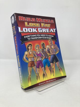 Item #118074 Build Muscle Lose Fat Look Great: Everything You Need to Know to Transform Your...