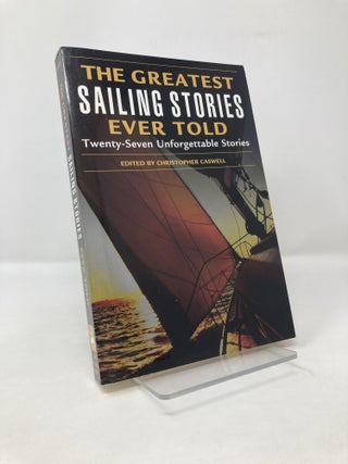Item #118079 The Greatest Sailing Stories Ever Told: Twenty-Seven Unforgettable Stories....