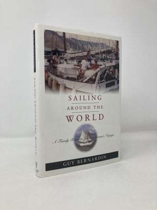 Item #118098 Sailing Around the World: A Family Retraces Joshua Slocum's Voyage. Guy Bernardin,...