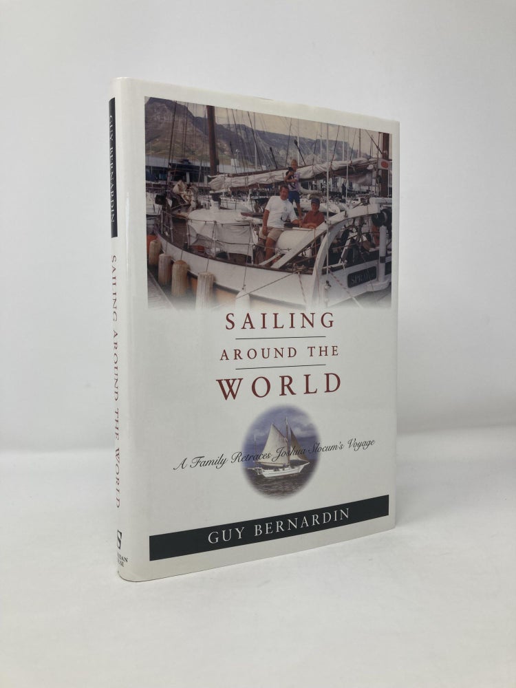 Item #118098 Sailing Around the World: A Family Retraces Joshua Slocum's Voyage. Guy Bernardin, Jeremy, McGeary.