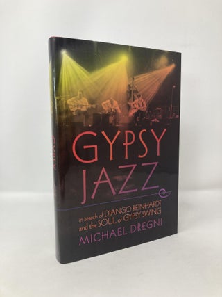 Item #118812 Gypsy Jazz: In Search of Django Reinhardt and the Soul of Gypsy Swing. Michael Dregni