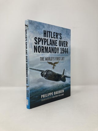Item #119126 Hitler’s Spyplane Over Normandy 1944: The World’s First Jet. Philippe Bauduin