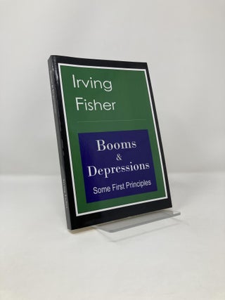 Item #120230 Booms & Depressions: Some First Principles by Irving Fisher (2010-07-08