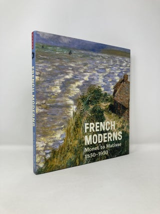 Item #120714 French Moderns: Monet to Matisse 1850-1950. Richard Aste, Lisa, Small, Cora, Michael