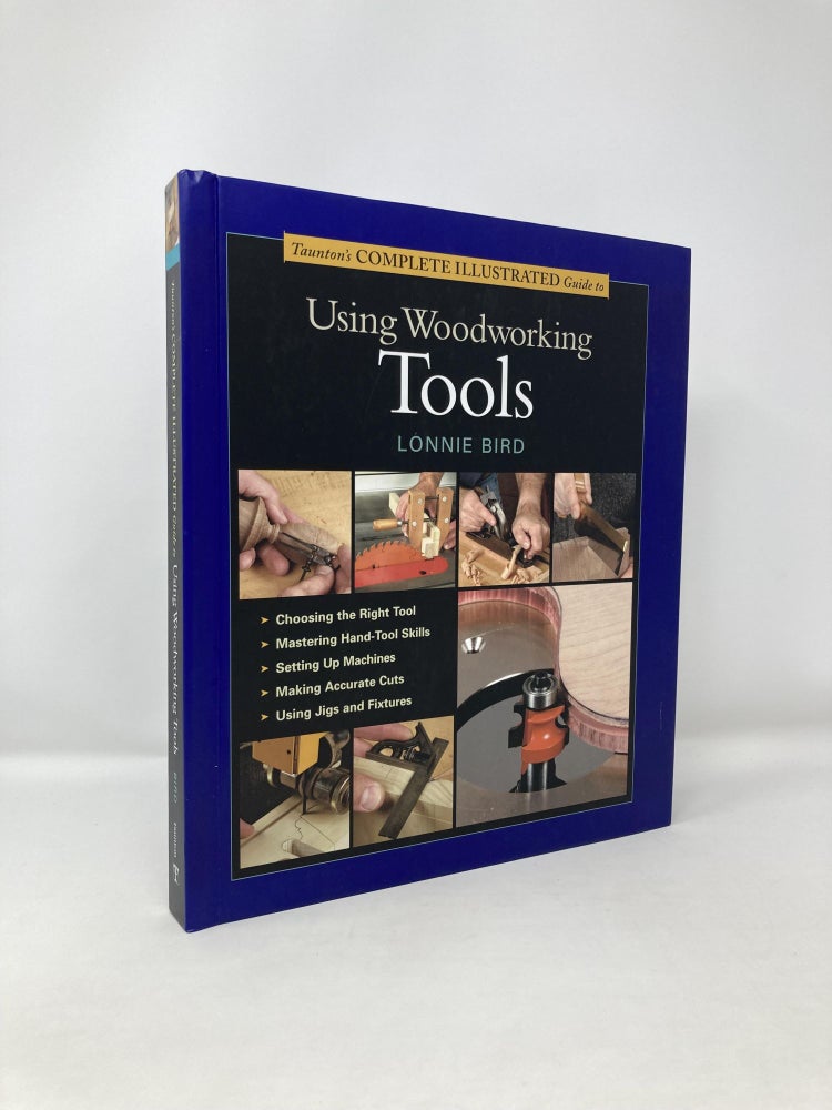 Item #120754 Taunton's Complete Illustrated Guide to Using Woodworking Tools. Lonnie Bird.