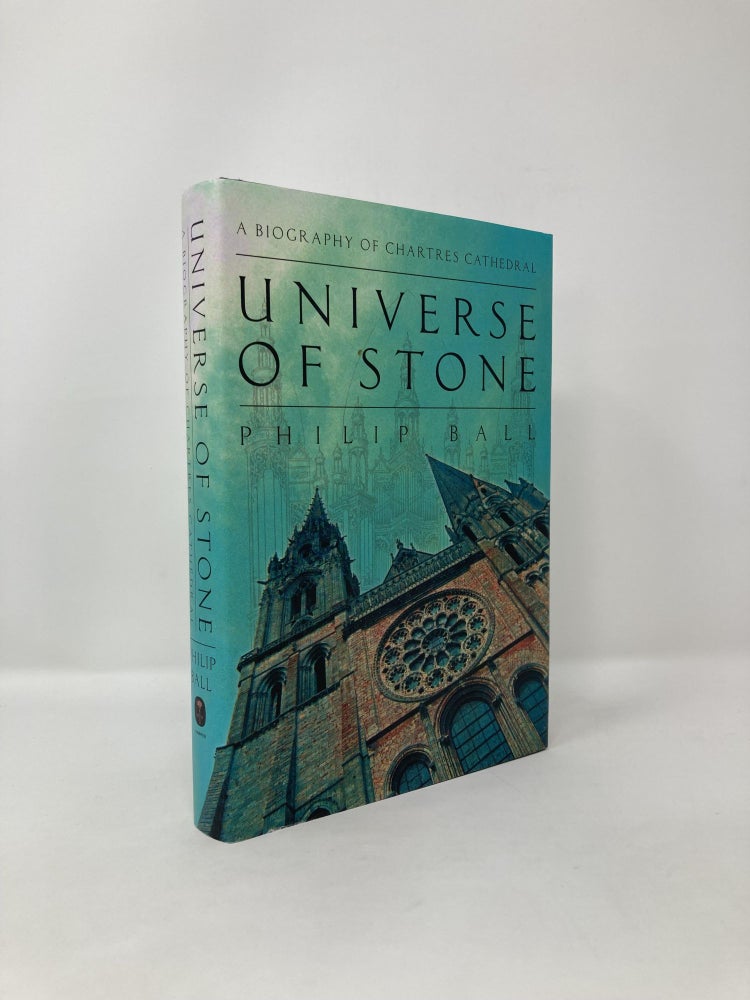 Item #121004 Universe of Stone: A Biography of Chartres Cathedral. Philip Ball.