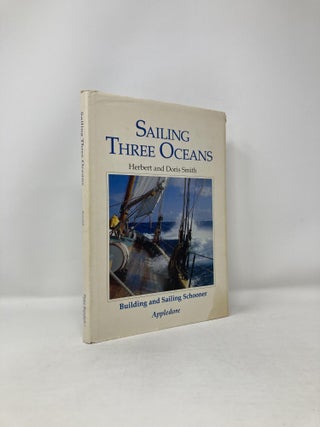 Item #121172 Sailing Three Oceans: Building and Sailing Schooner Appledore. Herbert and Doris Smith
