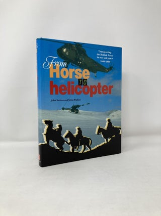 Item #121176 From Horse to Helicopter Transporting the British Army in War and Peace 1648-198....