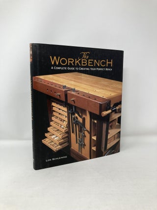 Item #121197 The Workbench: A Complete Guide to Creating Your Perfect Bench. Lon Schleining