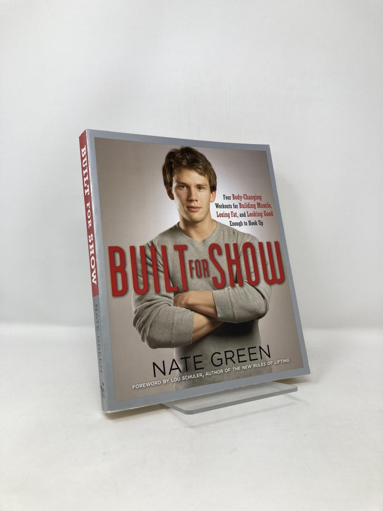 Item #121871 Built for Show: Four Body-Changing Workouts for Building Muscle, Losing Fat, andLooking Good Eno ugh to Hook Up. Nate Green.
