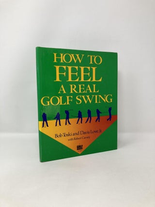 Item #121898 How to Feel a Real Golf Swing: Mind-Body Techniques from Two of Golf's Greatest...