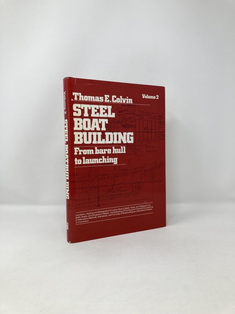 Item #121899 Steel Boat Building: From Bare Hull to Launching, Vol. 2. Thomas E. Colvin.