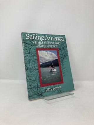 Item #121904 Sailing America: A Trailer Sailor's Guide to North America. Lawrence W. Brown