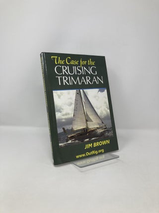 Item #121906 The Case for the Cruising Trimaran. Jim Brown