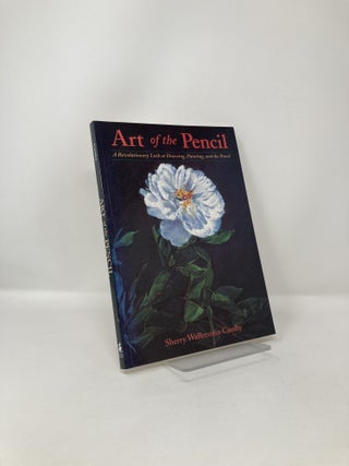 Item #121910 Art of the Pencil: A Revolutionary Look at Drawing, Painting and the Pencil. Sherry...
