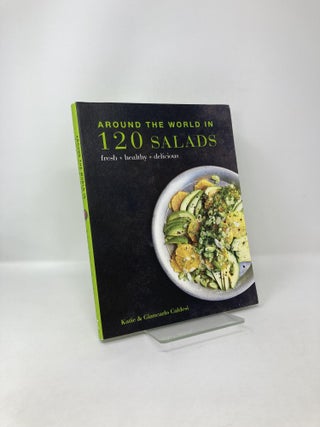 Item #121913 Around the World in 120 Salads: Fresh Healthy Delicious. Katie Caldesi, Giancarlo,...