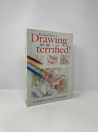 Item #121953 Drawing for the Terrified! A Complete Course for Beginners. Richard Box