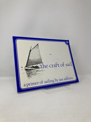 Item #121958 The Craft of Sail: A Primer of Sailing. Jan E. Adkins