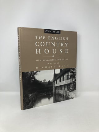 Item #122249 The English Country Houses: From the Archives of Country Life, 1897-1939. Michael Hall