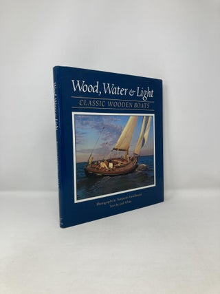 Item #122451 Wood, Water, and Light: Classic Wooden Boats. Joel White, Benjamin Mendlowitz