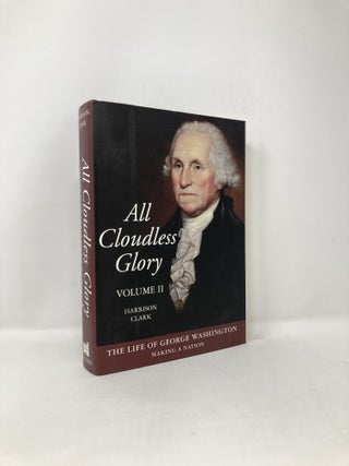 Item #122521 All Cloudless Glory: The Life of George Washington, Volume 2: Making a Nation....