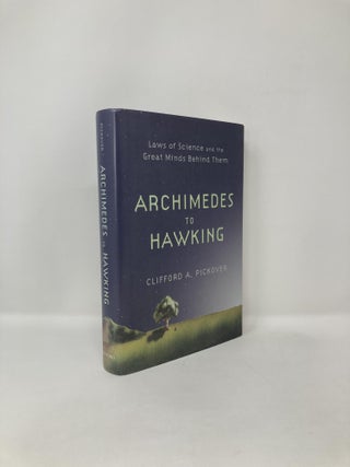 Item #122767 Archimedes to Hawking: Laws of Science and the Great Minds Behind Them. Clifford...