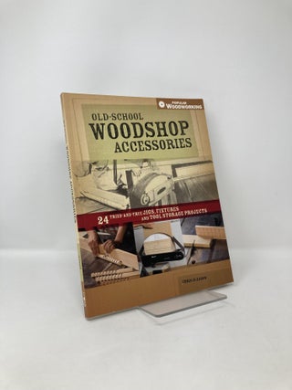 Item #123082 Old-School Woodshop Accessories: 40 Tried-and-True Jigs, Fixtures and Tool Storage...