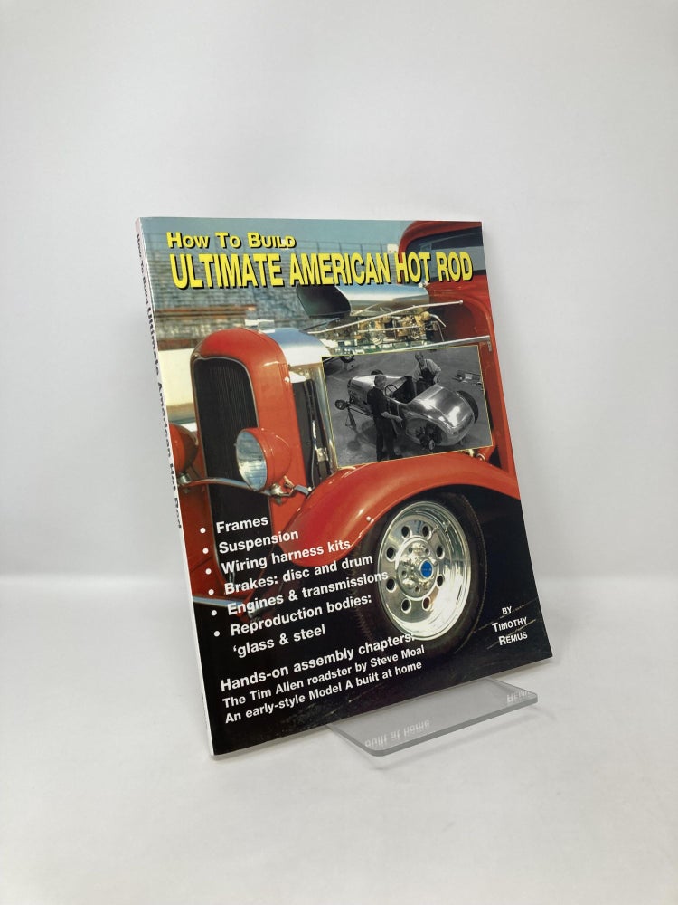Item #123084 How to Build the Ultimate America Hot Rod. Timothy Remus.