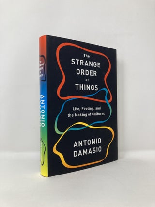 Item #124273 The Strange Order of Things: Life, Feeling, and the Making of Cultures. Antonio Damasio