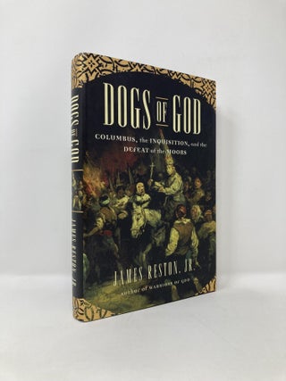 Item #124300 Dogs of God: Columbus, the Inquisition, and the Defeat of the Moors. James Reston Jr