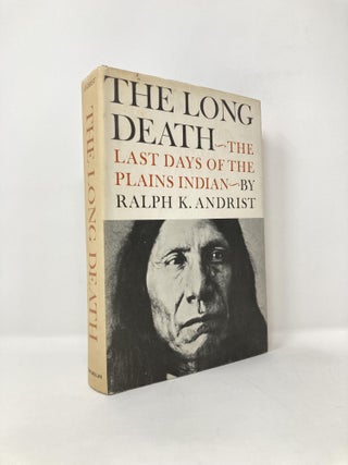 Item #124416 The Long Death: The Last Days of the Plains Indians. Ralph Andrist