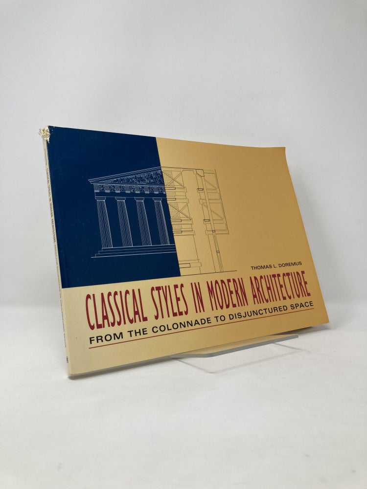 Item #124565 Classical Styles in Modern Architecture: From the Colonnade to Disjunctured Space. Thomas L. Doremus.