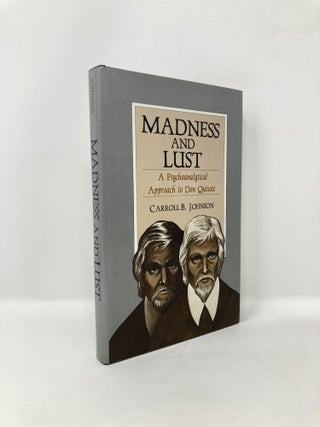 Item #125375 Madness and Lust: A Psychoanalytic Approach to Don Quixote. Carroll B. Johnson