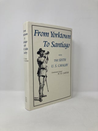Item #125395 From Yorktown to Santiago: with the Sixth U. S. Cavalry. W. H. Carter Lt. Colonel