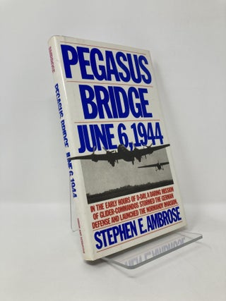 Item #126629 Pegasus Bridge: June 6, 1944. Stephen E. Ambrose