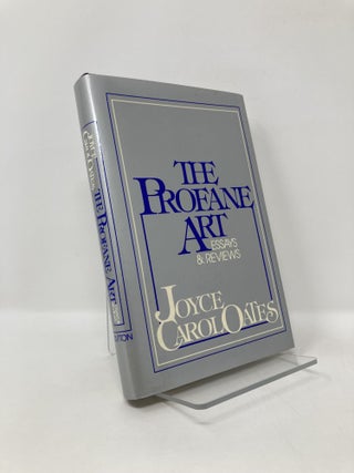 Item #126632 The Profane Art: Essays & Reviews. Joyce Carol Oates