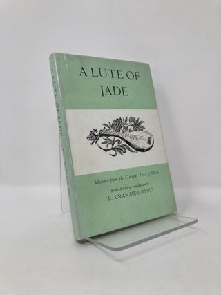 Item #126691 A Lute of Jade: Selections from the Classical Poets of China. L. Byng-Cranmer