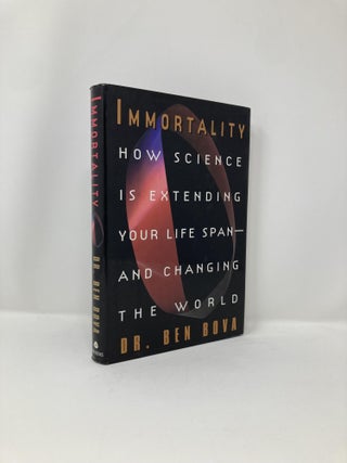 Item #127293 Immortality:: How Science Is Extending Your Life Span--and Changing The World. Ben Bova