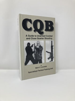 Item #127401 CQB: A Guide to Unarmed Combat and Close Quarter Shooting. Mark V. Lonsdale