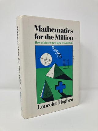 Item #127416 Mathematics for the Million: How to Master the Magic of Numbers. Lancelot Hogben