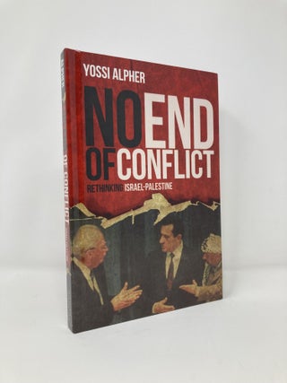 Item #127537 No End of Conflict: Rethinking Israel-Palestine. Yossi Alpher