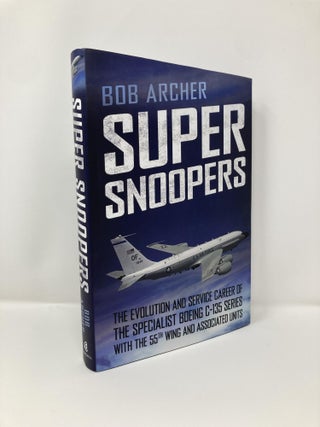 Item #127797 Super Snoopers: The Evolution and Service Career of the Specialist Boeing C-135...