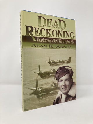 Item #128433 Dead Reckoning: Experiences of a World War II Fighter Pilot. Alan K. Abner
