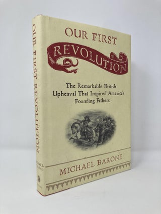 Item #128527 Our First Revolution: The Remarkable British Upheaval That Inspired America's...