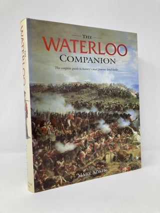 Item #128790 The Waterloo Companion: The Complete Guide to History's Most Famous Land Battle....